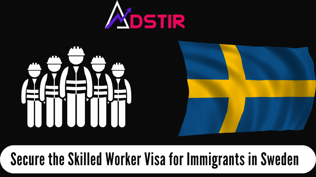 Secure the Skilled Worker Visa for   Immigrants in Sweden